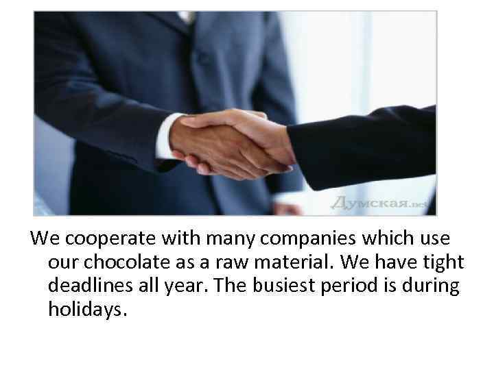 We cooperate with many companies which use our chocolate as a raw material. We