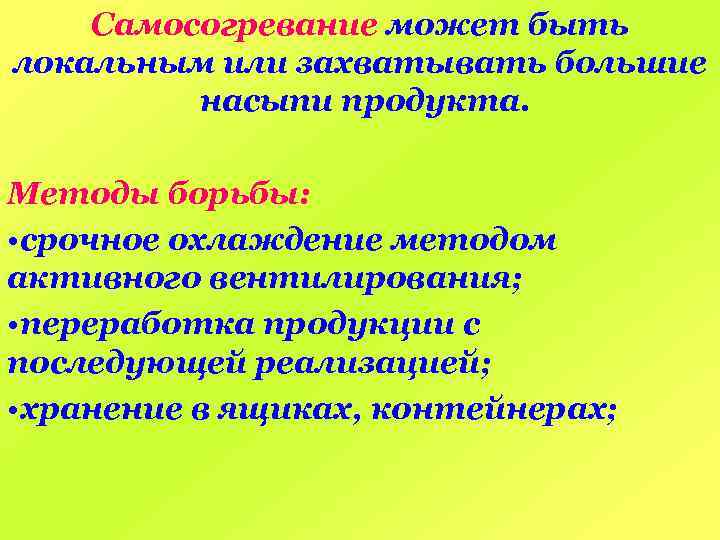 Самосогревание может быть локальным или захватывать большие насыпи продукта. Методы борьбы: • срочное охлаждение