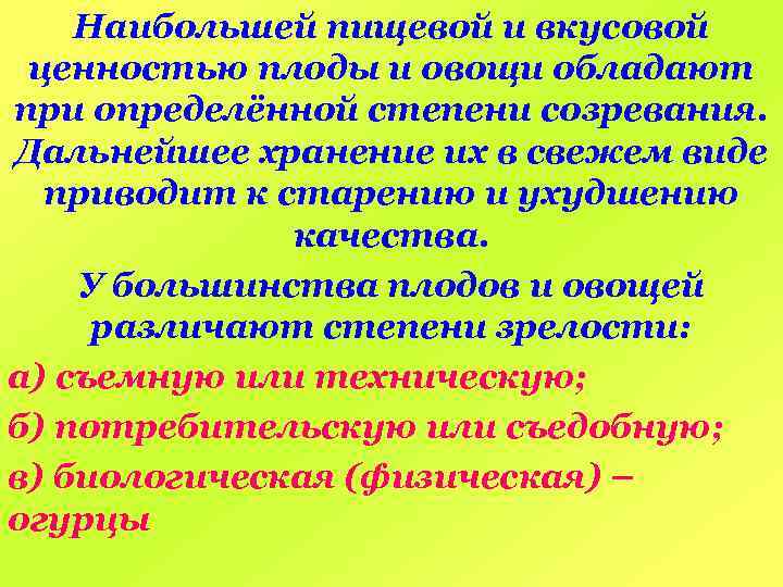 Наибольшей пищевой и вкусовой ценностью плоды и овощи обладают при определённой степени созревания. Дальнейшее