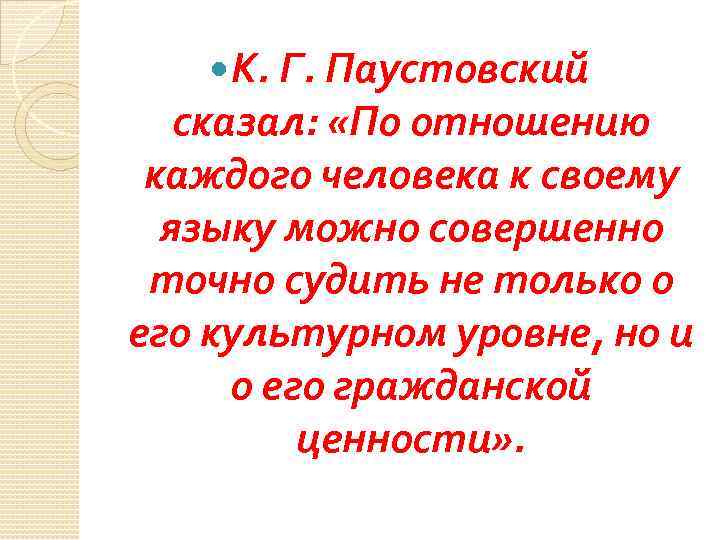  К. Г. Паустовский сказал: «По отношению каждого человека к своему языку можно совершенно