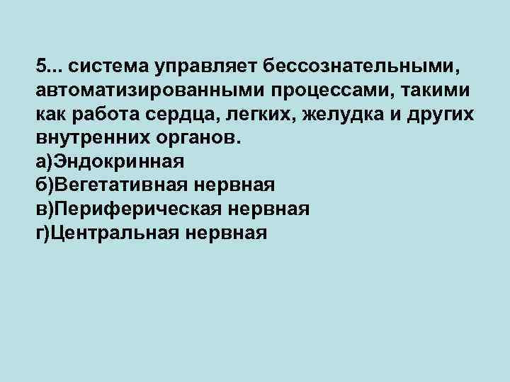 5. . . система управляет бессознательными, автоматизированными процессами, такими как работа сердца, легких, желудка