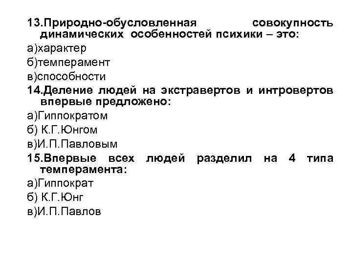 13. Природно-обусловленная совокупность динамических особенностей психики – это: а)характер б)темперамент в)способности 14. Деление людей