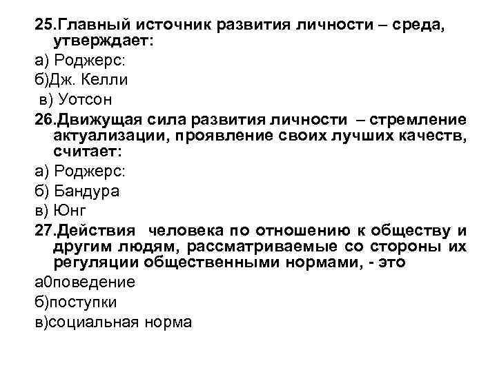 25. Главный источник развития личности – среда, утверждает: а) Роджерс: б)Дж. Келли в) Уотсон