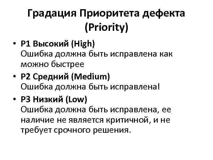 Градация Приоритета дефекта (Priority) • P 1 Высокий (High) Ошибка должна быть исправлена как