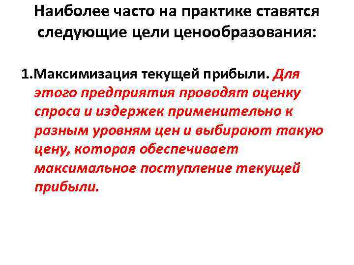 Наиболее часто на практике ставятся следующие цели ценообразования: 1. Максимизация текущей прибыли. Для этого