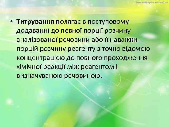  • Титрування полягає в поступовому додаванні до певної порції розчину аналізованої речовини або