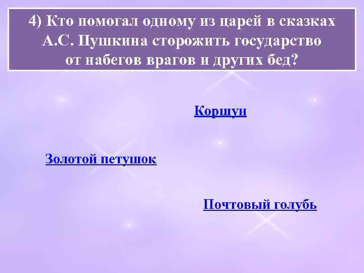 4) Кто помогал одному из царей в сказках А. С. Пушкина сторожить государство от