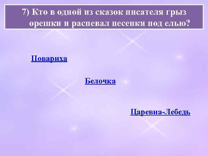 7) Кто в одной из сказок писателя грыз орешки и распевал песенки под елью?