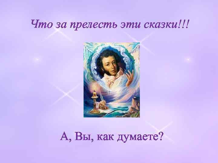 Что за прелесть эти сказки!!! А, Вы, как думаете? 