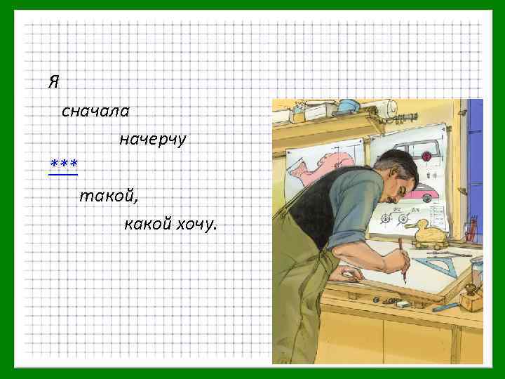 Я сначала начерчу *** такой, какой хочу. 