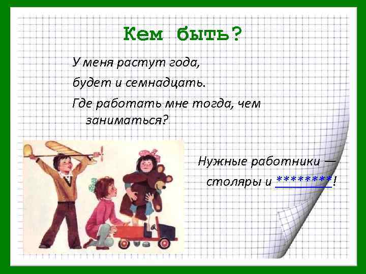 Кем быть? У меня растут года, будет и семнадцать. Где работать мне тогда, чем