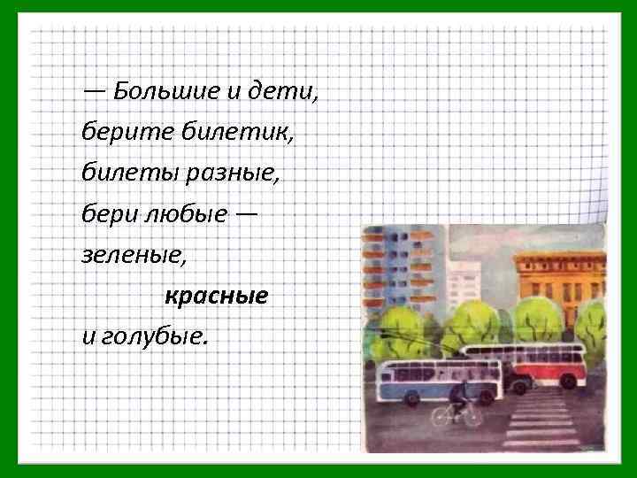 — Большие и дети, берите билетик, билеты разные, бери любые — зеленые, красные и