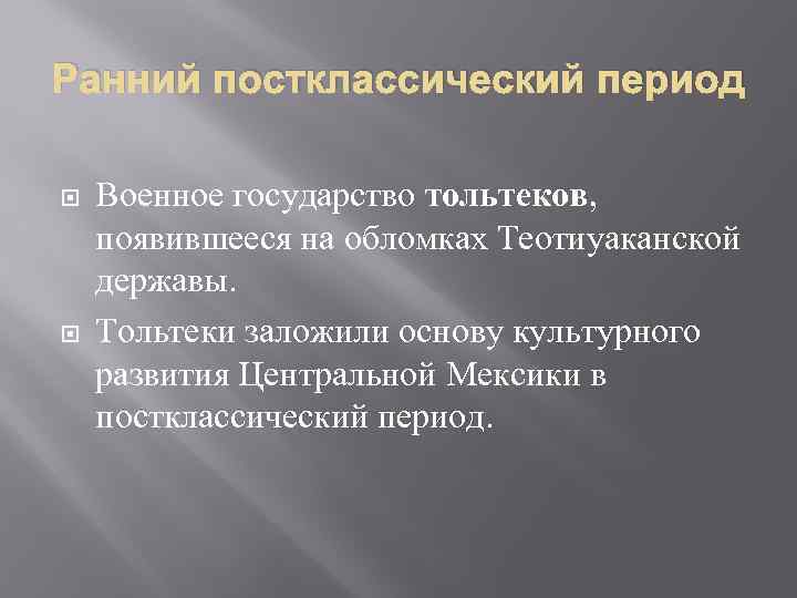 Ранний постклассический период Военное государство тольтеков, появившееся на обломках Теотиуаканской державы. Тольтеки заложили основу