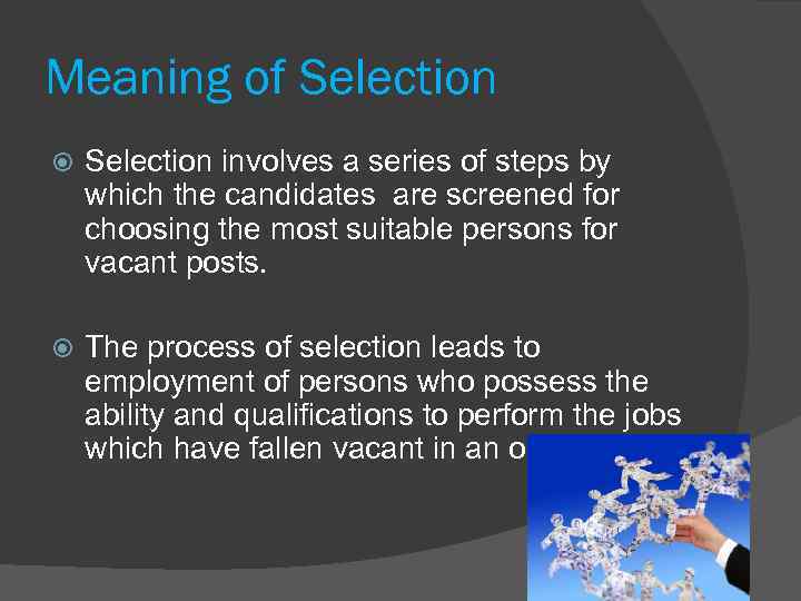 Meaning of Selection involves a series of steps by which the candidates are screened