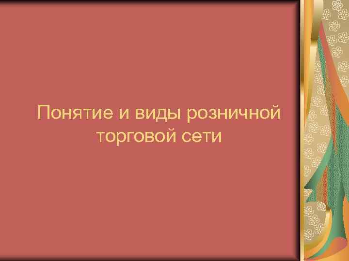 Понятие и виды розничной торговой сети 