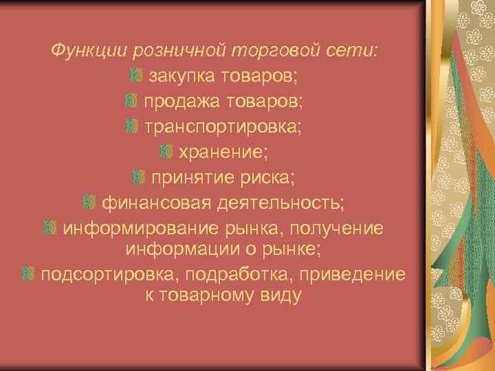 Функции розничной торговой сети: закупка товаров; продажа товаров; транспортировка; хранение; принятие риска; финансовая деятельность;