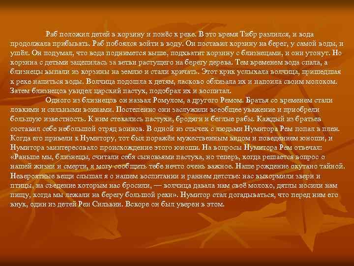 Раб положил детей в корзину и понёс к реке. В это время Тибр разлился,