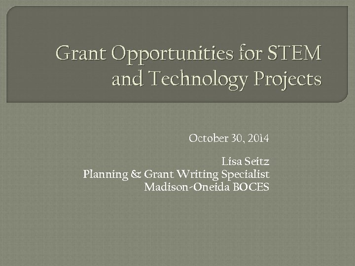 Grant Opportunities for STEM and Technology Projects October 30, 2014 Lisa Seitz Planning &