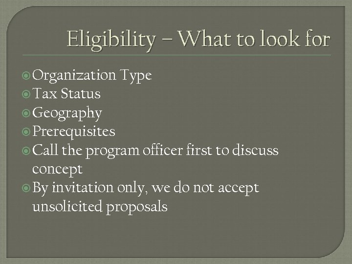 Eligibility – What to look for Organization Type Tax Status Geography Prerequisites Call the