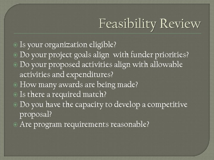 Feasibility Review Is your organization eligible? Do your project goals align with funder priorities?