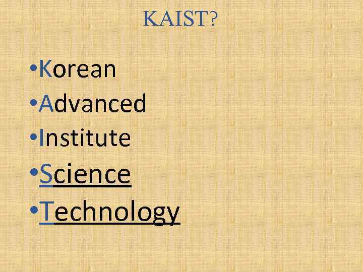 KAIST? • Korean • Advanced • Institute • Science • Technology 
