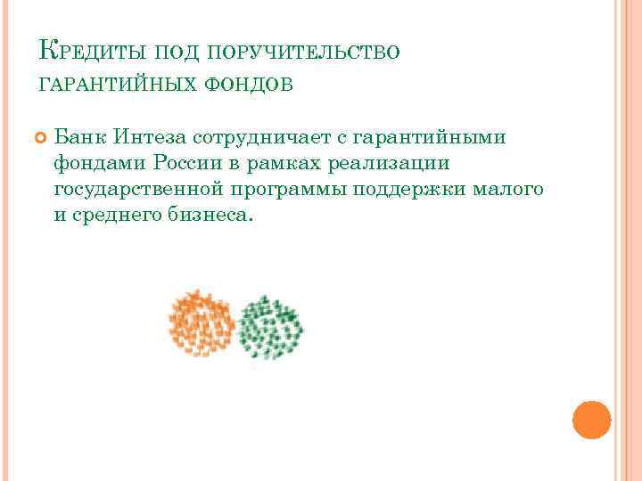 КРЕДИТЫ ПОД ПОРУЧИТЕЛЬСТВО ГАРАНТИЙНЫХ ФОНДОВ Банк Интеза сотрудничает с гарантийными фондами России в рамках