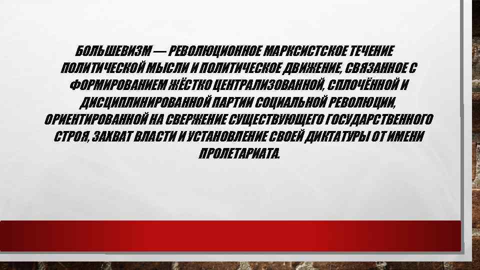 БОЛЬШЕВИЗМ — РЕВОЛЮЦИОННОЕ МАРКСИСТСКОЕ ТЕЧЕНИЕ ПОЛИТИЧЕСКОЙ МЫСЛИ И ПОЛИТИЧЕСКОЕ ДВИЖЕНИЕ, СВЯЗАННОЕ С ФОРМИРОВАНИЕМ ЖЁСТКО