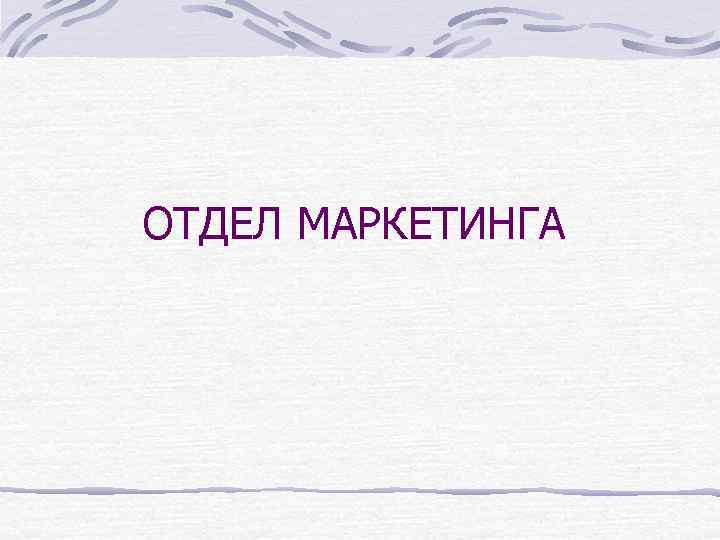ОТДЕЛ МАРКЕТИНГА 