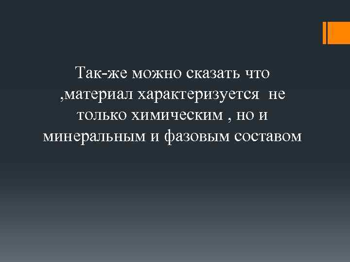 Так-же можно сказать что , материал характеризуется не только химическим , но и минеральным