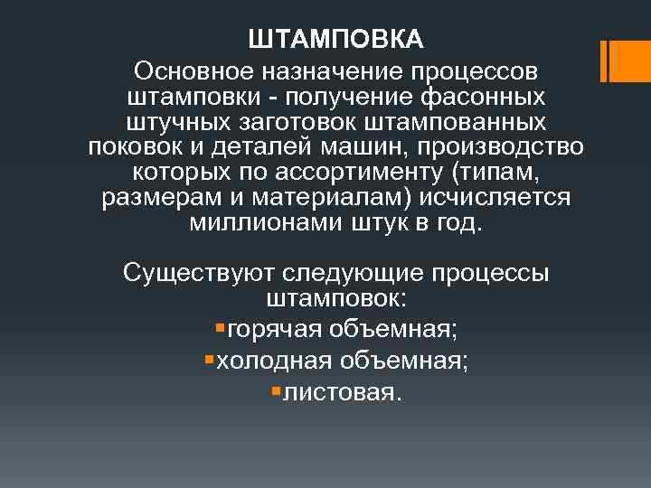 ШТАМПОВКА Основное назначение процессов штамповки - получение фасонных штучных заготовок штампованных поковок и деталей