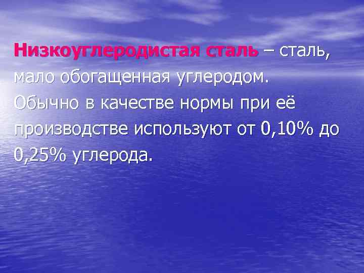 Низкоуглеродистая сталь – сталь, мало обогащенная углеродом. Обычно в качестве нормы при её производстве