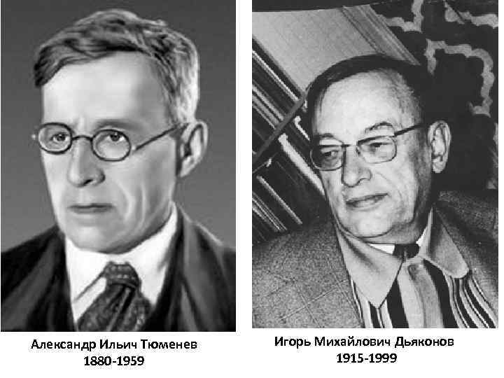 Александр Ильич Тюменев 1880 -1959 Игорь Михайлович Дьяконов 1915 -1999 