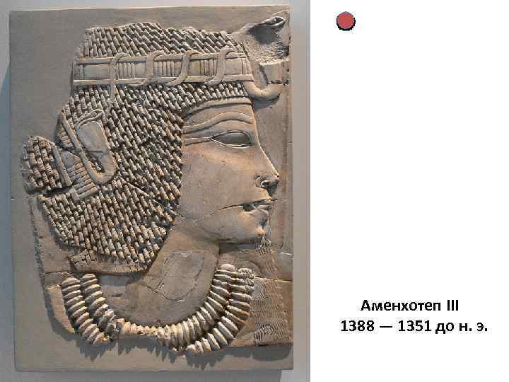 Аменхотеп III 1388 — 1351 до н. э. 