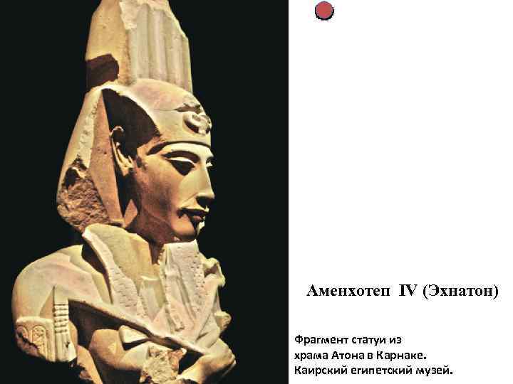 Аменхотеп IV (Эхнатон) Фрагмент статуи из храма Атона в Карнаке. Каирский египетский музей. 