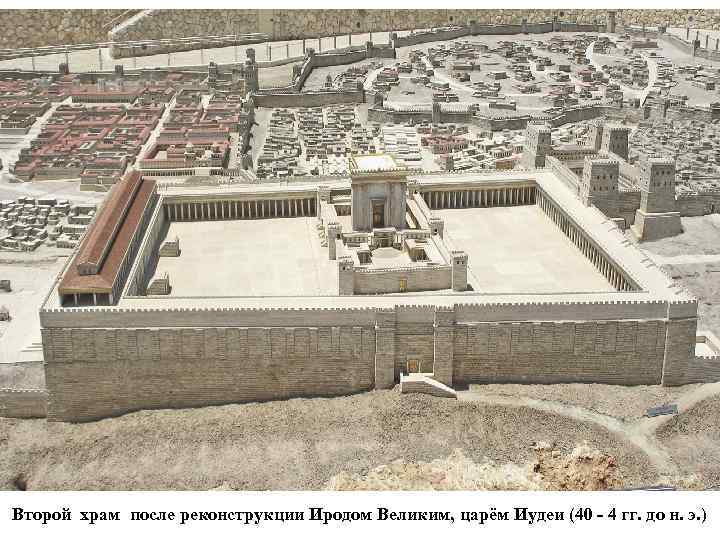 Второй храм после реконструкции Иродом Великим, царём Иудеи (40 - 4 гг. до н.