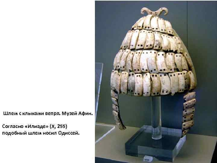 Шлем с клыками вепря. Музей Афин. Согласно «Илиаде» (X, 255) подобный шлем носил Одиссей.