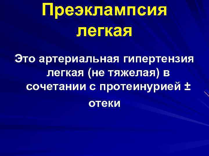 Преэклампсия легкая Это артериальная гипертензия легкая (не тяжелая) в сочетании с протеинурией ± отеки