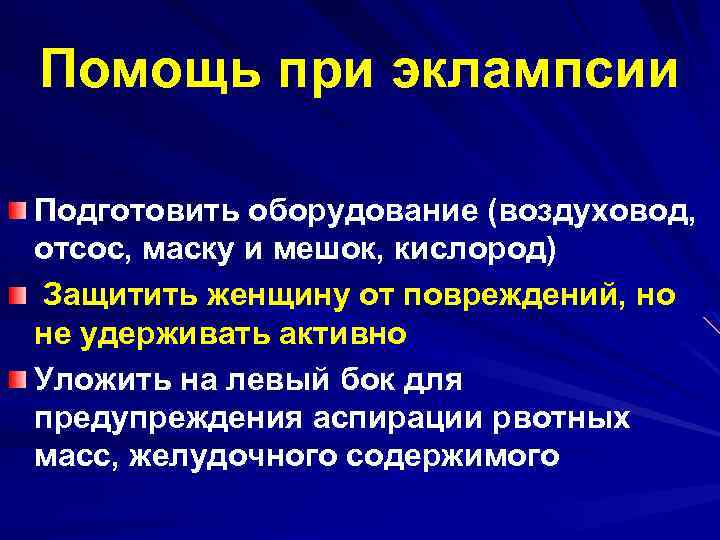 Помощь при эклампсии Подготовить оборудование (воздуховод, отсос, маску и мешок, кислород) Защитить женщину от