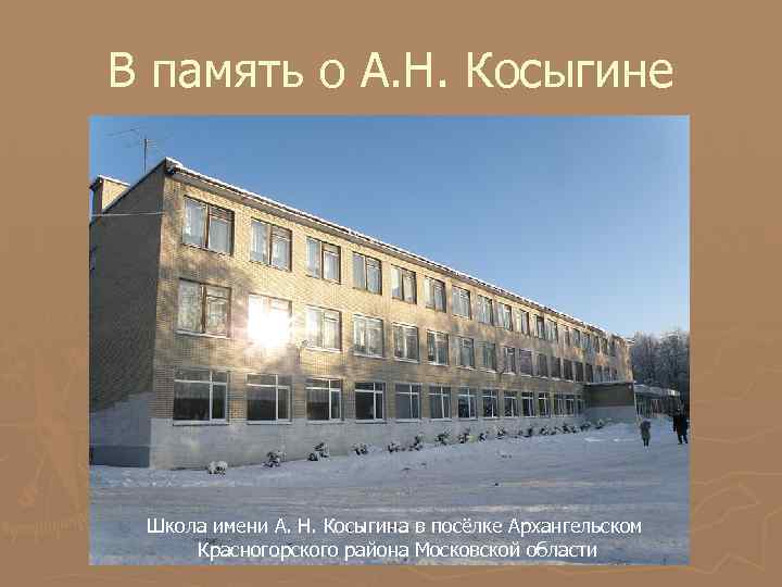 В память о А. Н. Косыгине Школа имени А. Н. Косыгина в посёлке Архангельском