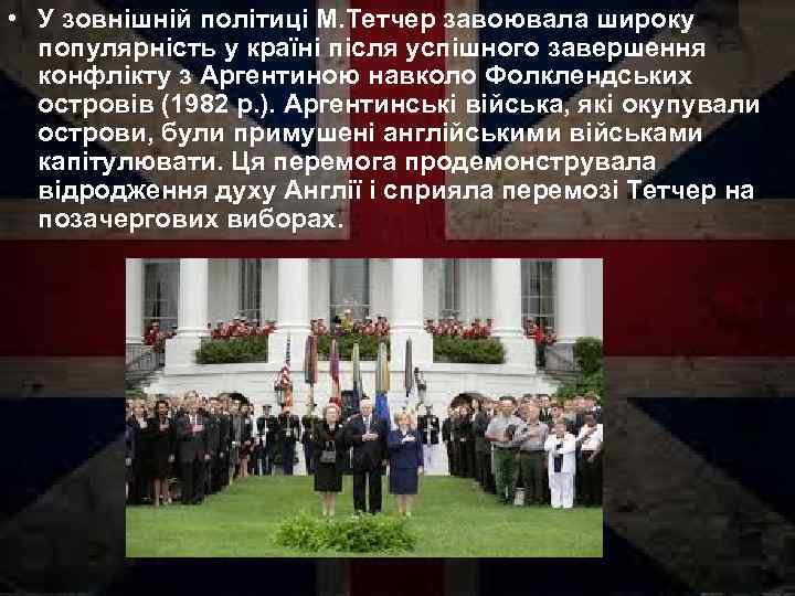  • У зовнішній політиці М. Тетчер завоювала широку популярність у країні після успішного