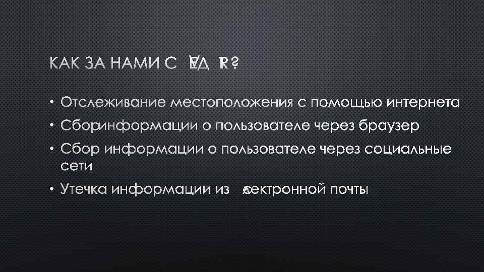 КАК ЗА НАМИ СЛЕДЯТ ? • ОТСЛЕЖИВАНИЕ МЕСТОПОЛОЖЕНИЯ С ПОМОЩЬЮ ИНТЕРНЕТА • СБОР ИНФОРМАЦИИ