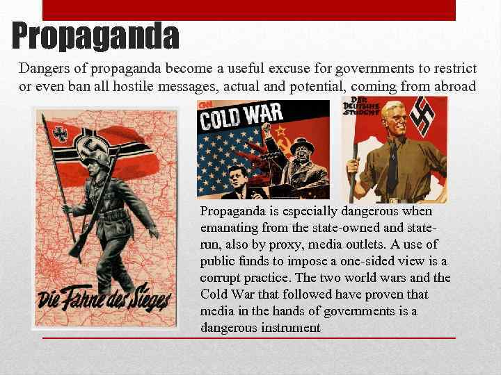 Propaganda Dangers of propaganda become a useful excuse for governments to restrict or even