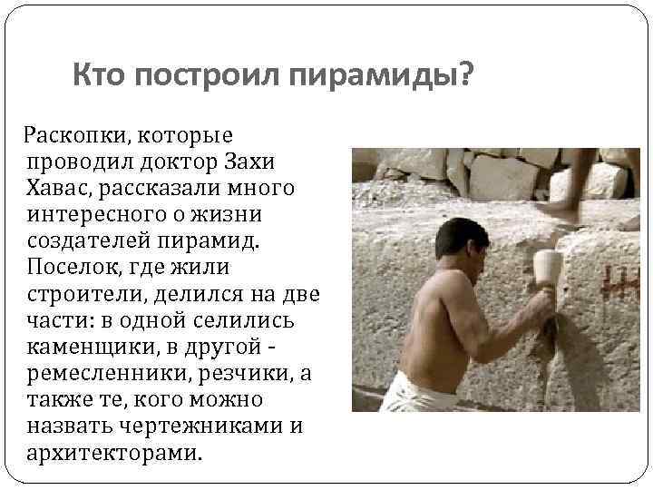 Кто построил пирамиды? Раскопки, которые проводил доктор Захи Хавас, рассказали много интересного о жизни