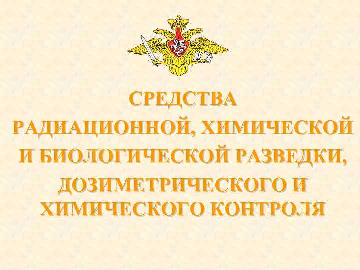 СРЕДСТВА РАДИАЦИОННОЙ, ХИМИЧЕСКОЙ И БИОЛОГИЧЕСКОЙ РАЗВЕДКИ, ДОЗИМЕТРИЧЕСКОГО И ХИМИЧЕСКОГО КОНТРОЛЯ 