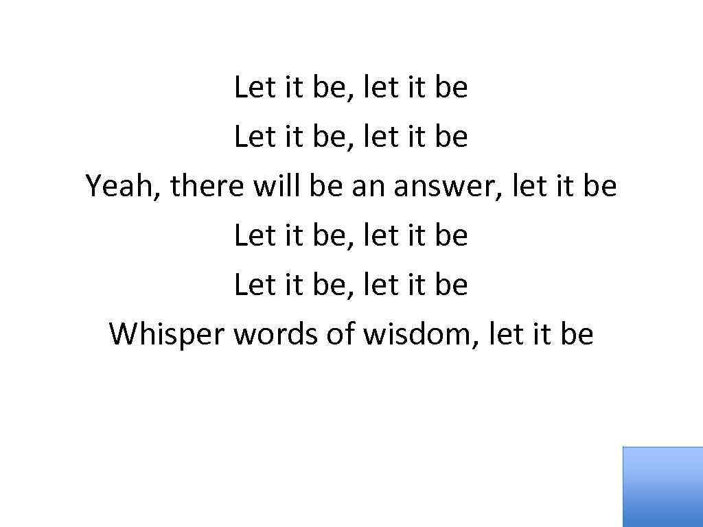 Let it be, let it be Yeah, there will be an answer, let it