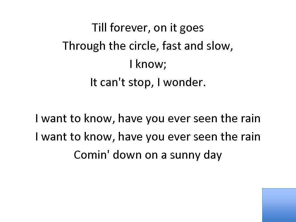 Till forever, on it goes Through the circle, fast and slow, I know; It