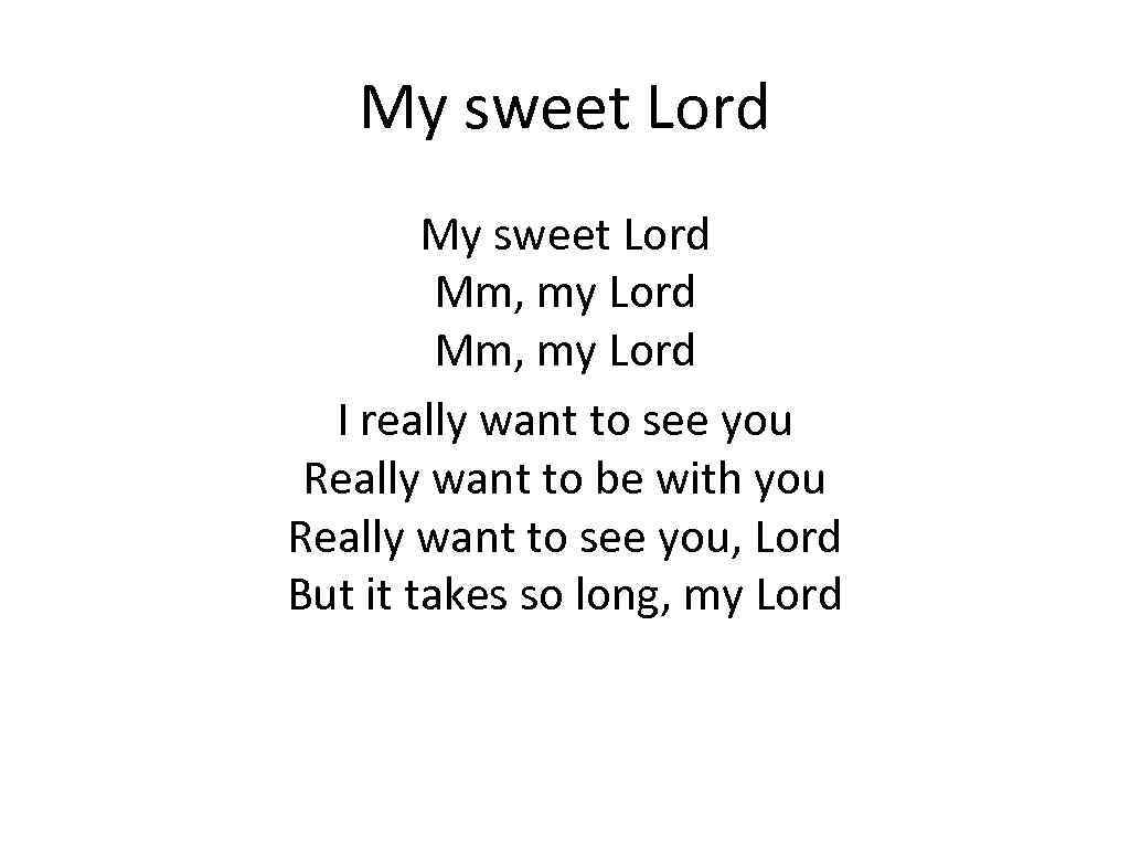 My sweet Lord Mm, my Lord I really want to see you Really want