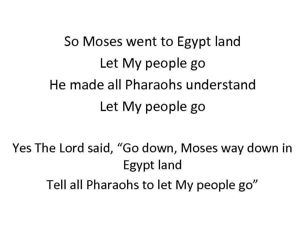 So Moses went to Egypt land Let My people go He made all Pharaohs