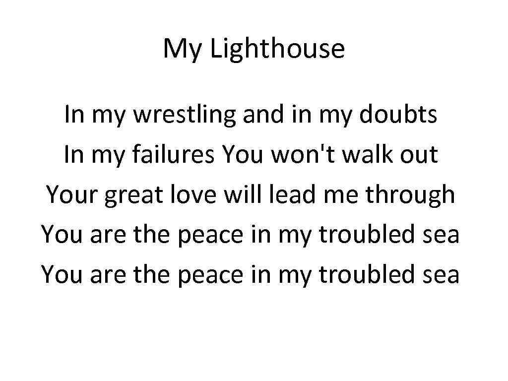 My Lighthouse In my wrestling and in my doubts In my failures You won't