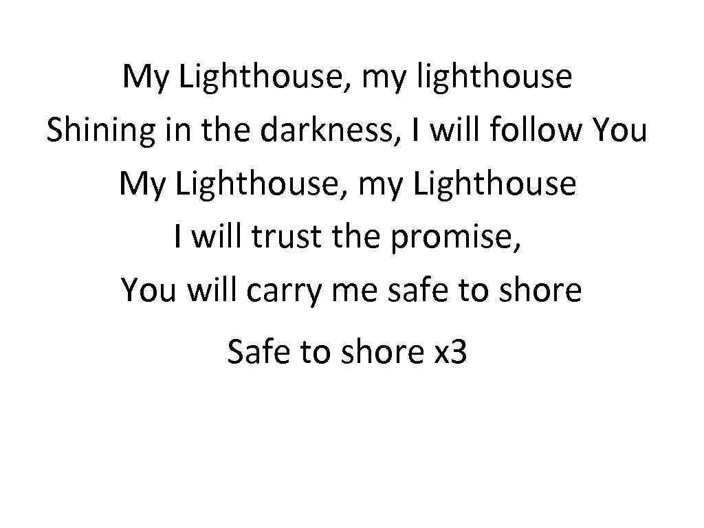 My Lighthouse, my lighthouse Shining in the darkness, I will follow You My Lighthouse,